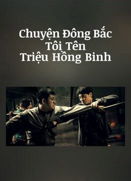 Phim Chuyện Đông Bắc Tôi Tên Triệu Hồng Binh - The Godfather of Northeast China HD Vietsub