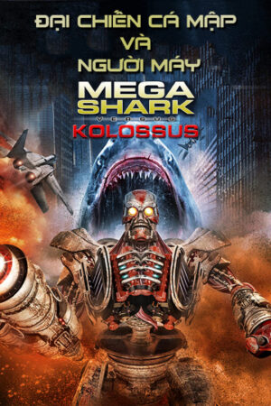 Phim Đại Chiến Cá Mập Và Người Máy - MegaShark vs Kolossus HD Thuyết Minh